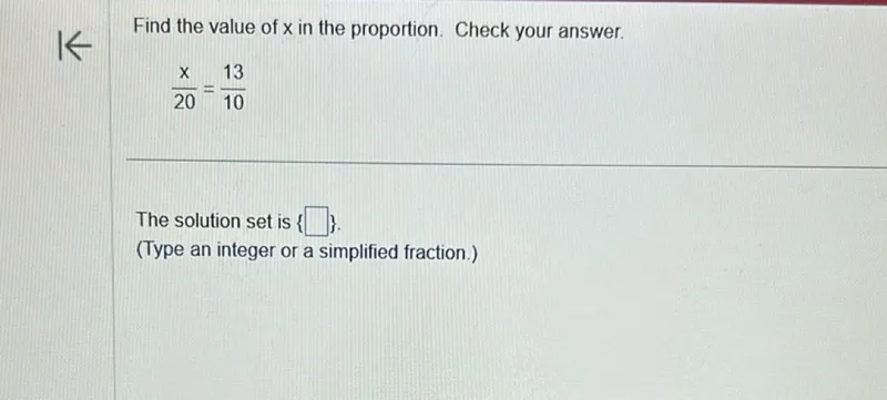 Find the value of x in the proportion. Check your answer.

x/20 = 13/10

The solution set is  . (Type an integer or a simplified fraction.)