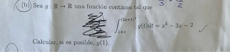 Sea g: R → R una función continua tal que
∫(1+π)^(2x+1)^2 y(t) dt = x^4 - 3x - 2

Calcular, si es posible, g(1).