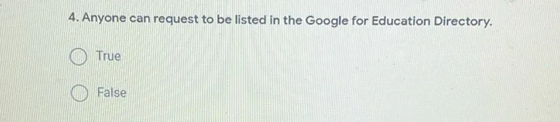 4. Anyone can request to be listed in the Google for Education Directory.
True
False