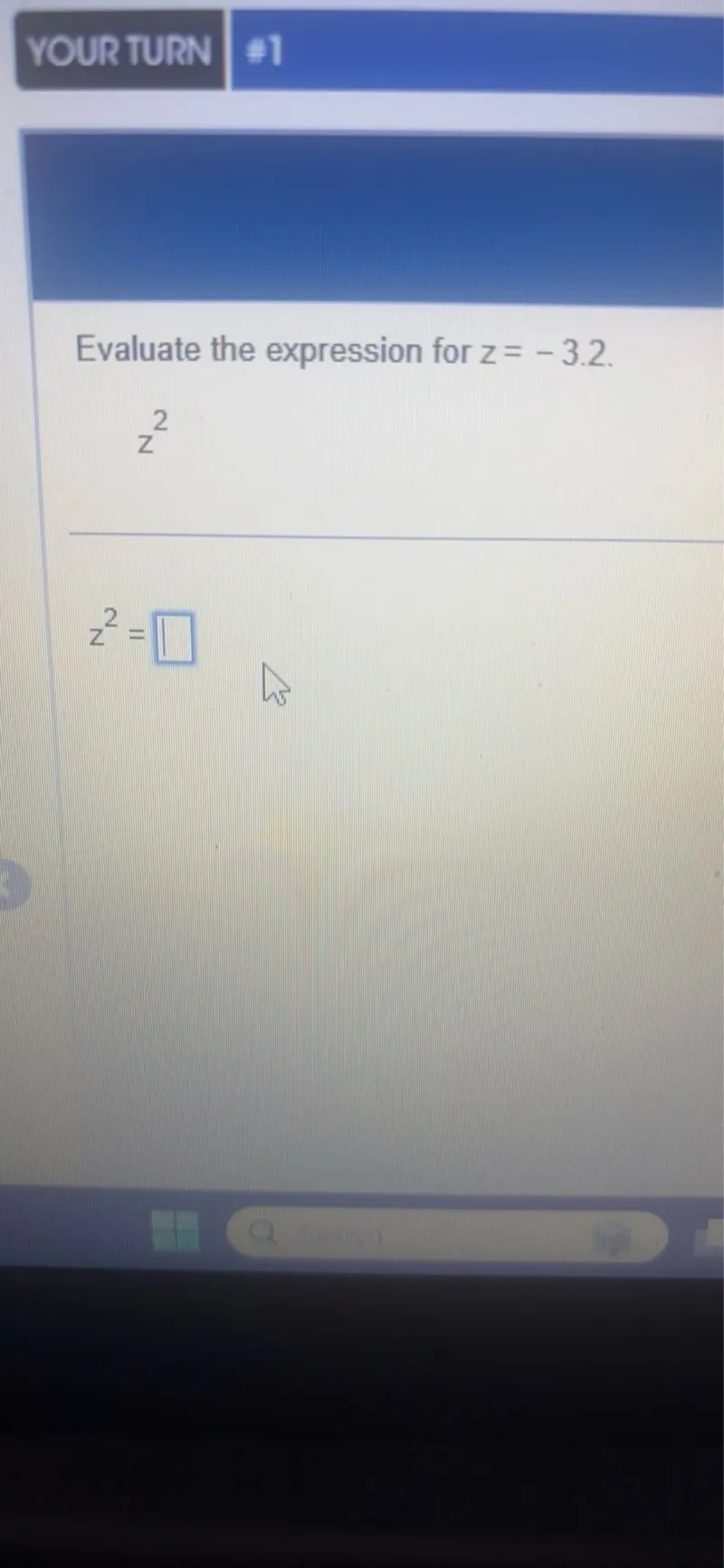 Evaluate the expression for z=-3.2.
z^2
z^2=