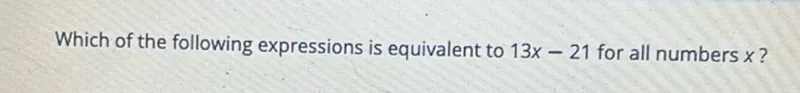 Which of the following expressions is equivalent to 13x-21 for all numbers x?