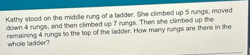 Kathy stood on the middle rung of a ladder. She climbed up 5 rungs, moved down 4 rungs, and then climbed up 7 rungs. Then she climbed up the remaining 4 rungs to the top of the ladder. How many rungs are there in the whole ladder?