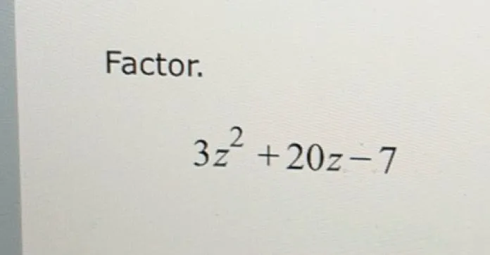 Factor.
3z^2 + 20z - 7