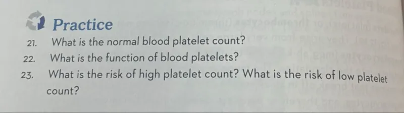 Practice
21. What is the normal blood platelet count?
22. What is the function of blood platelets?
23. What is the risk of high platelet count? What is the risk of low platelet count?