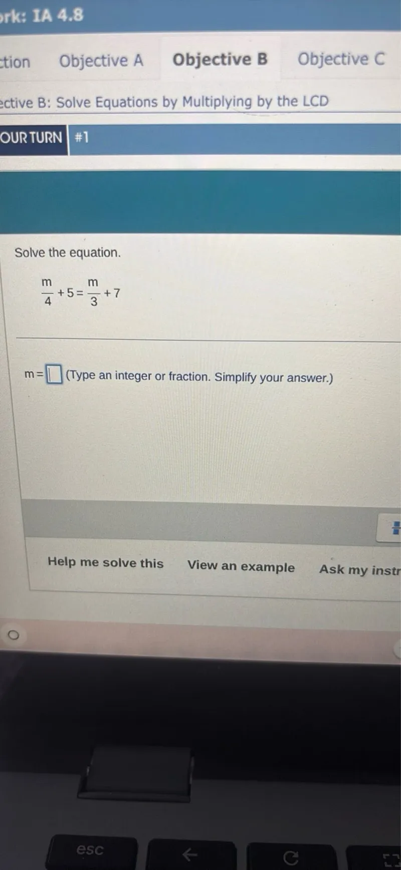 Solve the equation.
m/4 + 5 = m/3 + 7
m = (Type an integer or fraction. Simplify your answer.)