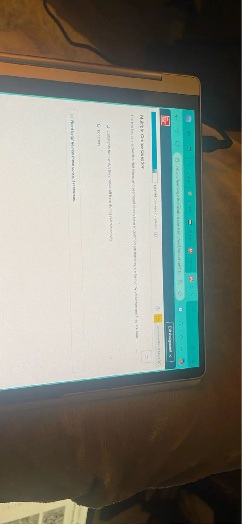  Multiple Choice Question

The image shows a laptop screen displaying:

Need help? Refer to these concept resources:

• concepts from within the book
• hot topics

Thank you for your patience! This system can sometimes be slow.