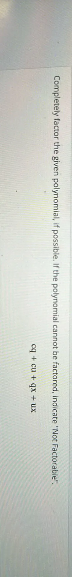 Completely factor the given polynomial, if possible. If the polynomial cannot be factored, indicate "Not Factorable".

cq + cu + qx + ux