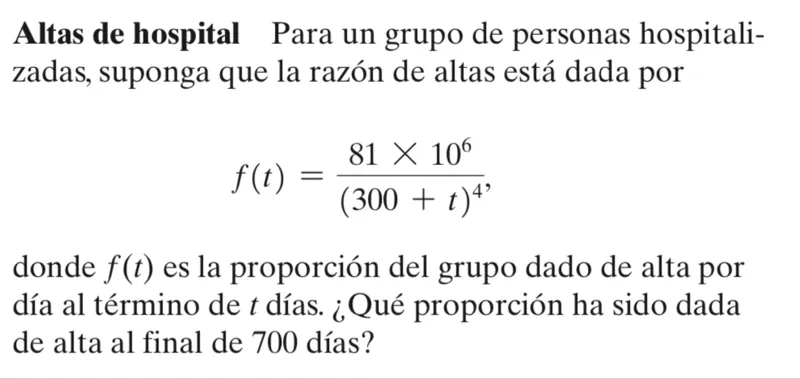 Altas de hospital Para un grupo de personas hospitalizadas, suponga que la razón de altas está dada por
f(t) = 81 x 10^6 / (300+t)^4,
donde f(t) es la proporción del grupo dado de alta por día al término de t días. ¿Qué proporción ha sido dada de alta al final de 700 días?