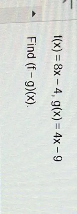 f(x)=8x-4, g(x)=4x-9

Find (f-g)(x).