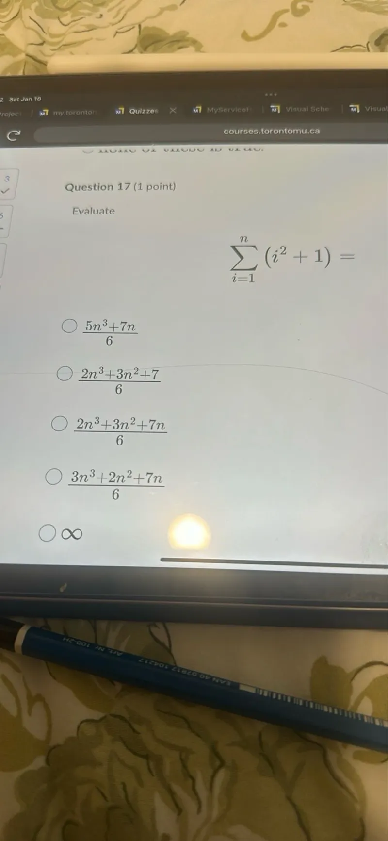 Question 17 (1 point) Evaluate the sum from i=1 to n of (i^2 + 1) =
- 5n^3 + 7n / 6
- 2n^3 + 3n^2 + 7 / 6
- 2n^3 + 3n^2 + 7n / 6
- 3n^3 + 2n^2 + 7n / 6
- Infinity