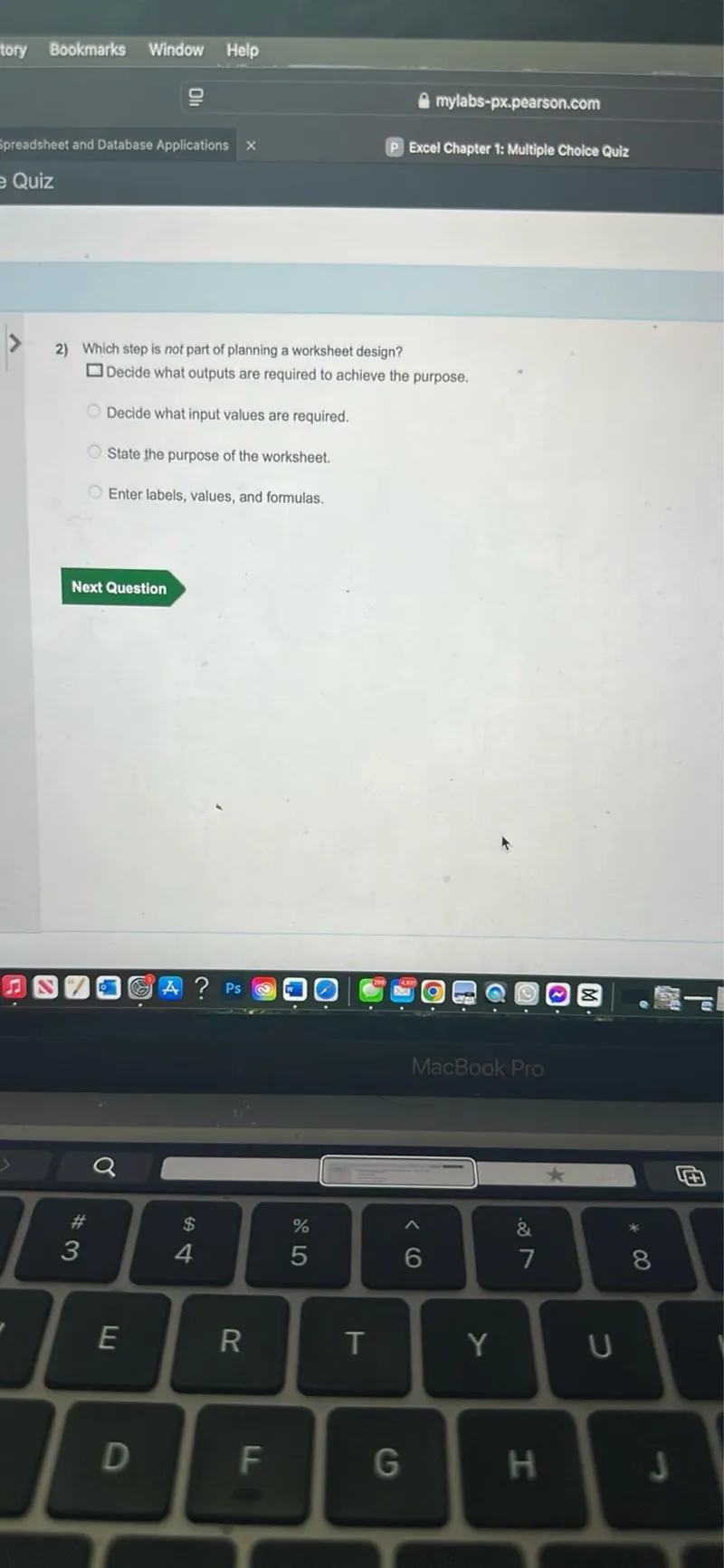 Which step is not part of planning a worksheet design?
Decide what outputs are required to achieve the purpose.
Decide what input values are required.
State the purpose of the worksheet.
Enter labels, values, and formulas.