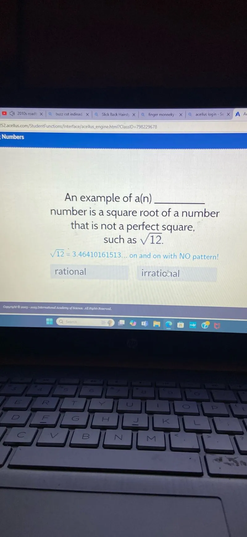 An example of a(n)  number is a square root of a number that is not a perfect square, such as √12.
√12=3.46410161513 on and on with NO pattern! rational irrational