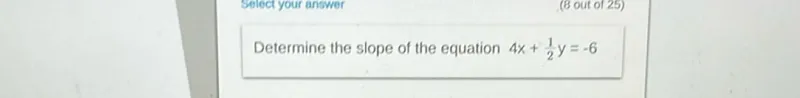 Determine the slope of the equation 4x + 1/2 y = -6