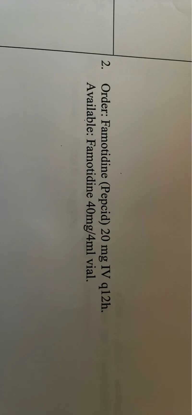 Order: Famotidine (Pepcid) 20 mg IV q12h. Available: Famotidine 40 mg / 4 ml vial.