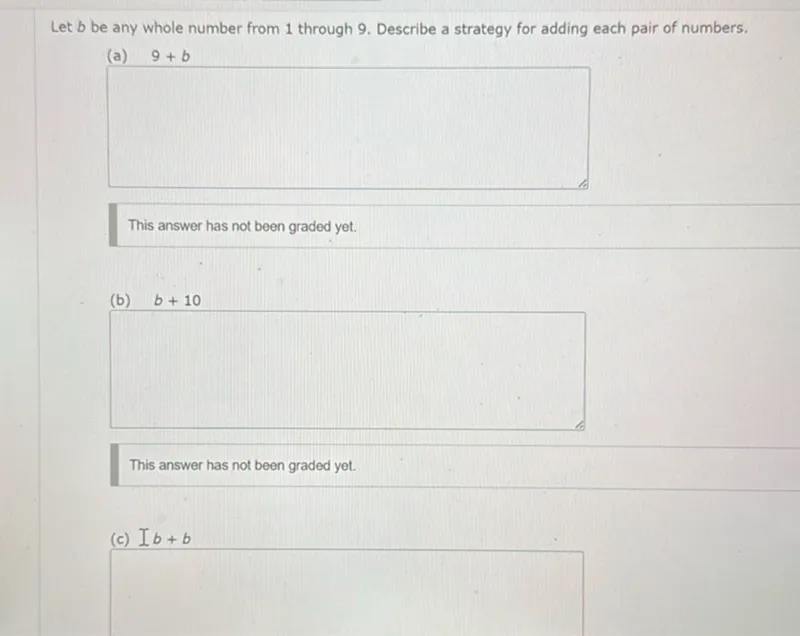 Let b be any whole number from 1 through 9. Describe a strategy for adding each pair of numbers.
(a) 9+b

(b) b+10

(c) I b+b
