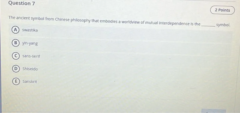 The ancient symbol from Chinese philosophy that embodies a worldview of mutual interdependence is the symbol.

(A) swastika
(B) yin-yang
(C) sans-serif
(D) Shiseido
(E) Sanskrit