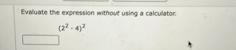 Evaluate the expression without using a calculator.
[
(2^2 cdot 4)^2
]