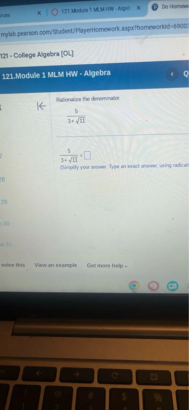 Rationalize the denominator.

5 / (3 + √11)

5 / (3 + √11) = 

(Simplify your answer. Type an exact answer, using radicals)