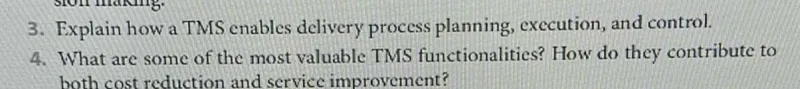 3. Explain how a TMS enables delivery process planning, execution, and control.
4. What are some of the most valuable TMS functionalities? How do they contribute to both cost reduction and service improvement?