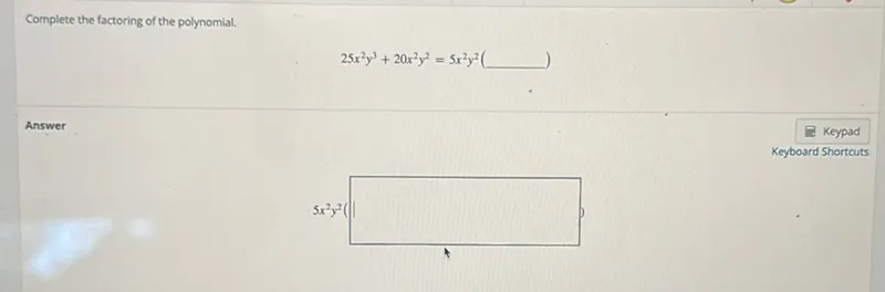 Complete the factoring of the polynomial.
25 x^2 y^3 + 20 x^2 y^2 = 5 x^2 y^2