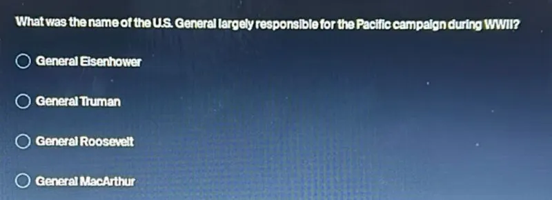 What was the name of the US General largely responsible for the Pacific campaign during WWII? General Eisenhower General Truman General Roosevelt General MacArthur