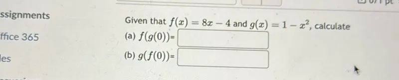 Given that f(x)=8x-4 and g(x)=1-x^2, calculate
(a) f(g(0))=
(b) g(f(0))=