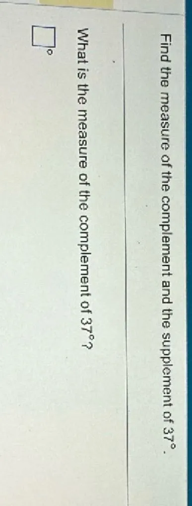 Find the measure of the complement and the supplement of 37°.