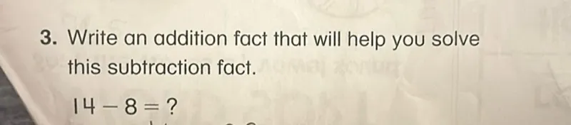 Write an addition fact that will help you solve this subtraction fact.
14-8=?