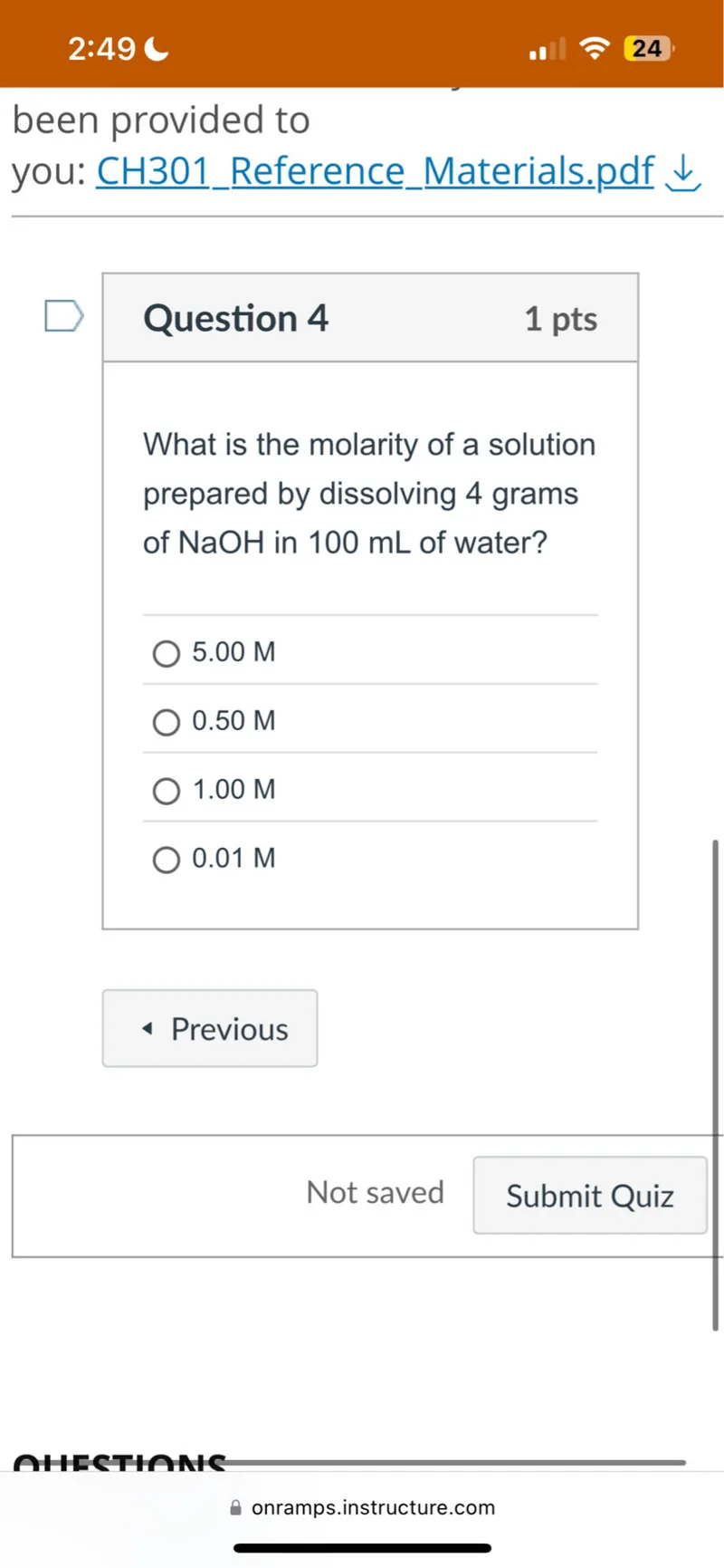 What is the molarity of a solution prepared by dissolving 4 grams of NaOH in 100 mL of water?
5.00 M
0.50 M
1.00 M
0.01 M