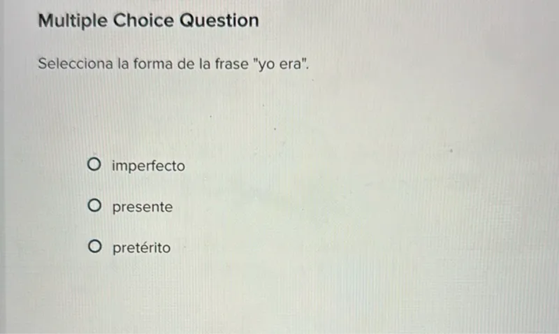 Multiple Choice Question

Selecciona la forma de la frase "yo era".
imperfecto
presente
pretérito