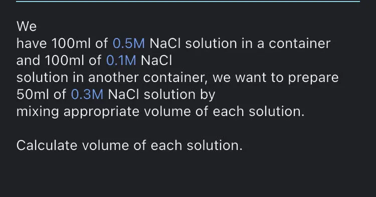 We have 100 ml of 0.5 M NaCl solution in a container and 100 ml of 0.1 M NaCl solution in another container, we want to prepare 50 ml of 0.3 M NaCl solution by mixing appropriate volume of each solution.

Calculate volume of each solution.