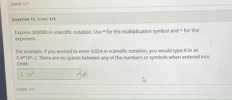 Express 300000 in scientific notation. Use * for the multiplication symbol and ^ for the exponent.

For example, if you wanted to enter 0.054 in scientific notation, you would type it in as 5.4*10^-2. There are no spaces between any of the numbers or symbols when entered into OHM.

3*10^5