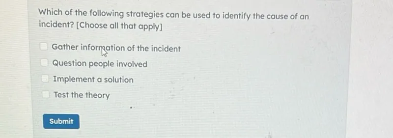 Gather information of the incident
Question people involved
Implement a solution
Test the theory