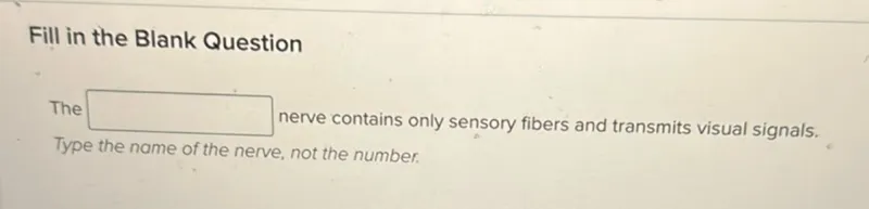 The nerve contains only sensory fibers and transmits visual signals.
Type the name of the nerve, not the number.