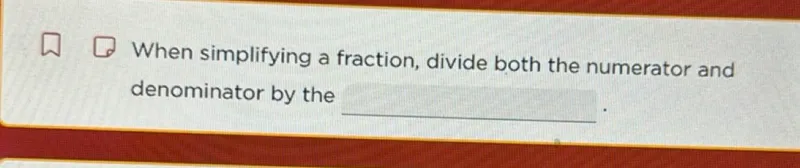 When simplifying a fraction, divide both the numerator and denominator by the .