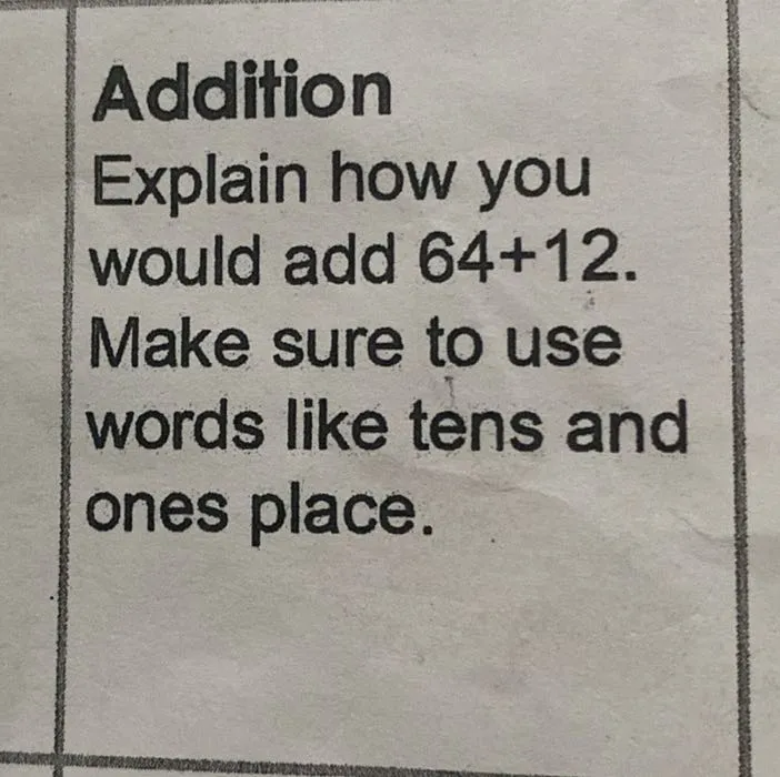 Addition
Explain how you would add 64+12. Make sure to use words like tens and ones place.