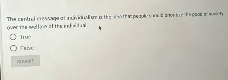 The central message of individualism is the idea that people should prioritize the good of society over the welfare of the individual.