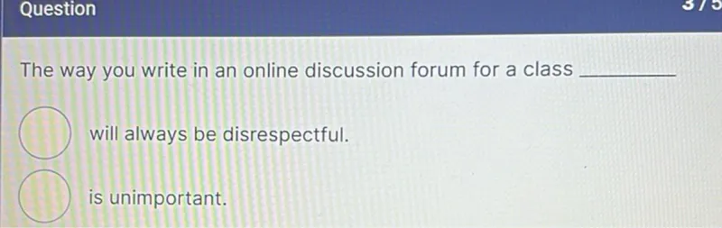 The way you write in an online discussion forum for a class will always be disrespectful. is unimportant.