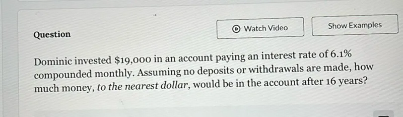 Dominic invested 19,000 in an account paying an interest rate of 6.1% compounded monthly. Assuming no deposits or withdrawals are made, how much money, to the nearest dollar, would be in the account after 16 years?