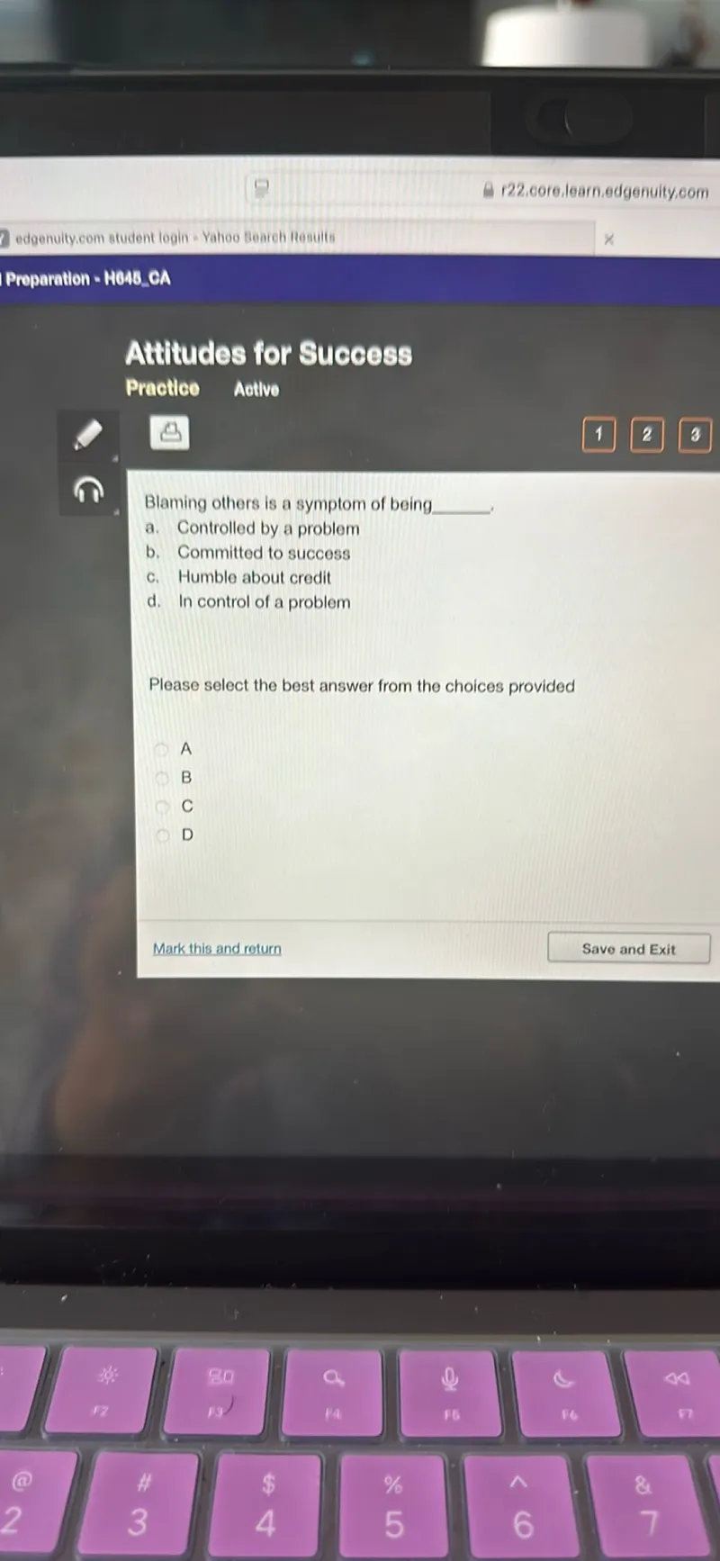 Blaming others is a symptom of being ,
a. Controlled by a problem
b. Committed to success
c. Humble about credit
d. In control of a problem

Please select the best answer from the choices provided
A
B
C
D