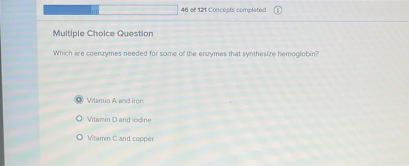 Which are coenzymes needed for some of the enzymes that synthesize hemoglobin?
Vitamin A and iron
Vitamin D and iodine
Vitamin C and copper