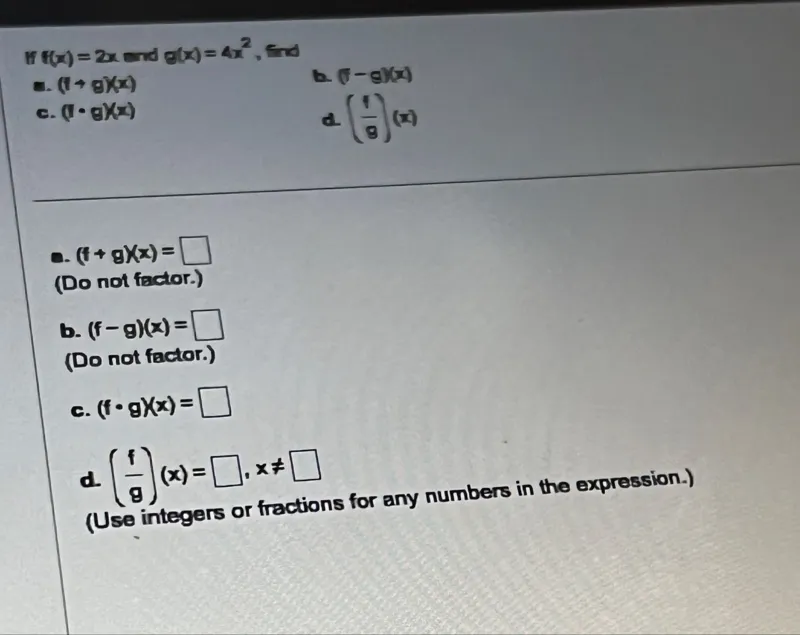 If f(x)=2x and g(x)=4x^2, find
(f+g)(x)=
(f-g)(x)=
(f * g)(x)=
(f/g)(x)=, x ≠