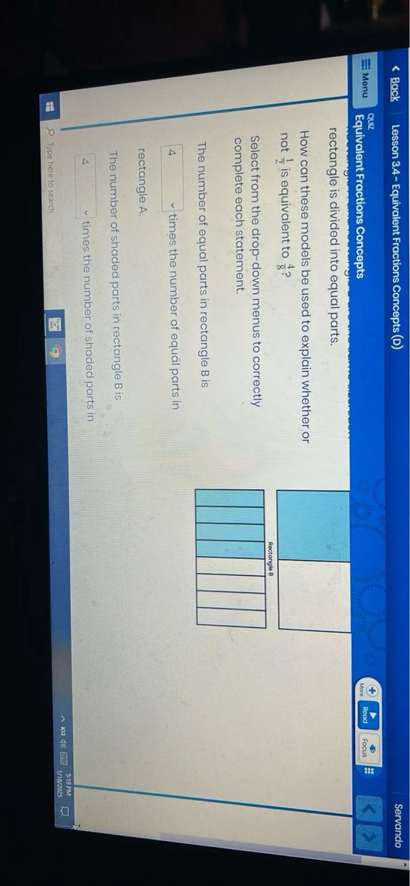 Equivalent Fractions Concepts
How can these models be used to explain whether or not 1/2 is equivalent to 4/8?

Select from the drop-down menus to correctly complete each statement.

The number of equal parts in rectangle B is
□

Rectangle B

□ times the number of equal parts in rectangle A.

The number of shaded parts in rectangle B is
□
4 times the number of shaded parts in