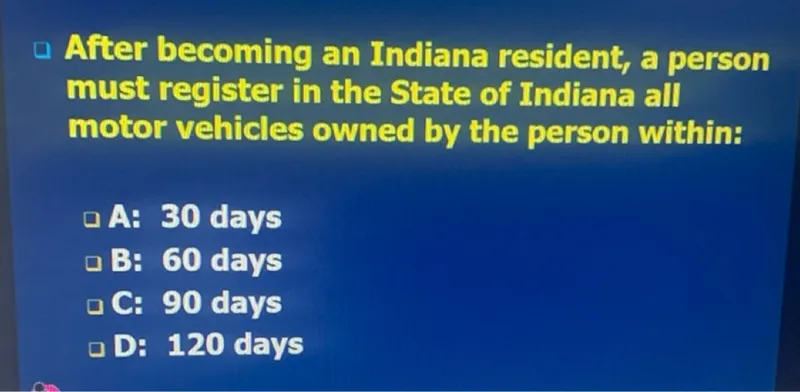 - After becoming an Indiana resident, a person must register in the State of Indiana all motor vehicles owned by the person within:
A: 30 days
B: 60 days
C: 90 days
D: 120 days