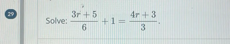 Solve: (3r+5)/6 + 1 = (4r+3)/3.