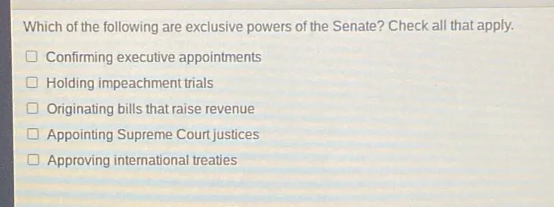 Confirming executive appointments
Holding impeachment trials
Appointing Supreme Court justices
Approving international treaties