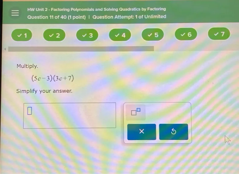 Multiply.
(5c-3)(3c+7)

Simplify your answer.