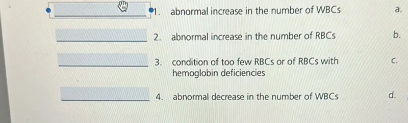 1. abnormal increase in the number of WBCs
2. abnormal increase in the number of RBCs
3. condition of too few RBCs or of RBCs with hemoglobin deficiencies
4. abnormal decrease in the number of WBCs