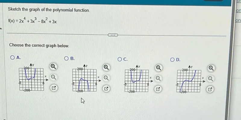 Sketch the graph of the polynomial function.
f(x)=2x^4+3x^3-8x^2+3x

Choose the correct graph below.
A.
B.
C.
D.