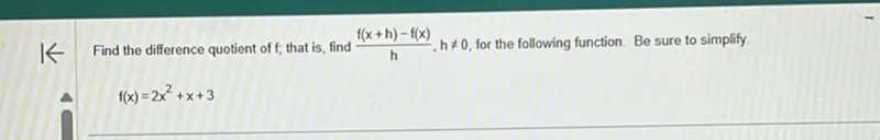 Find the difference quotient of f; that is, find (f(x+h)-f(x))/h, h ≠ 0, for the following function. Be sure to simplify.

f(x) = 2x² + x + 3